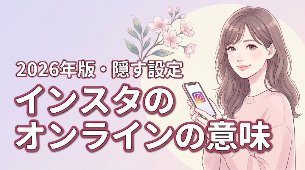 【2026最新】インスタのオンラインの意味とは？隠す設定と注意点