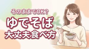ゆでそばはそのまま大丈夫？劇的に美味しくなる食べ方3選と安全性