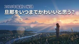 旦那をかわいいと思うのはいつまで?出産後も関係が冷めない秘訣と2026年最新トレンド