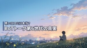 BoTトークの悪い口コミは本当?後悔したくない親が知るべき第6世代の真実